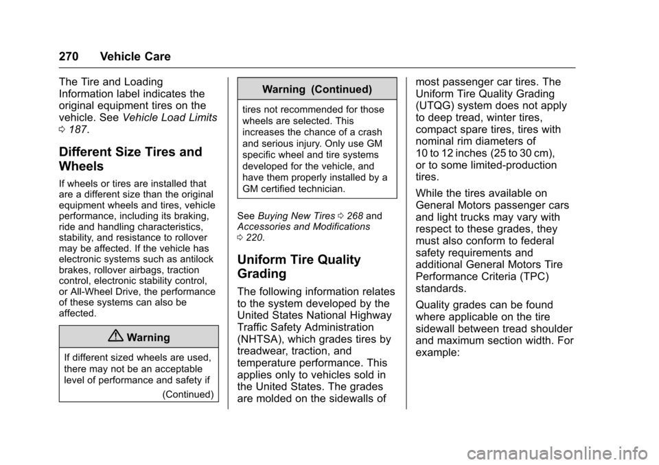 CHEVROLET SONIC 2016 2.G Owners Manual Chevrolet Sonic Owner Manual (GMNA-Localizing-U.S/Canada-9085902) -
2016 - CRC - 5/27/15
270 Vehicle Care
The Tire and Loading
Information label indicates the
original equipment tires on the
vehicle. CHEVROLET SONIC 2016 2.G Owners Manual Chevrolet Sonic Owner Manual (GMNA-Localizing-U.S/Canada-9085902) -
2016 - CRC - 5/27/15
270 Vehicle Care
The Tire and Loading
Information label indicates the
original equipment tires on the
vehicle.