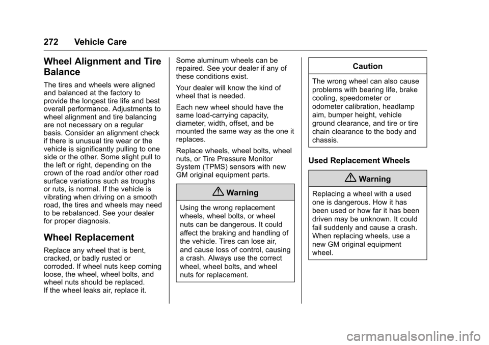 CHEVROLET SONIC 2016 2.G Owners Manual Chevrolet Sonic Owner Manual (GMNA-Localizing-U.S/Canada-9085902) -
2016 - CRC - 5/27/15
272 Vehicle Care
Wheel Alignment and Tire
Balance
The tires and wheels were aligned
and balanced at the factory