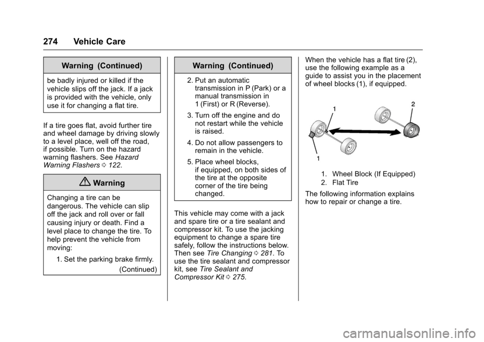 CHEVROLET SONIC 2016 2.G Owners Manual Chevrolet Sonic Owner Manual (GMNA-Localizing-U.S/Canada-9085902) -
2016 - CRC - 5/27/15
274 Vehicle Care
Warning (Continued)
be badly injured or killed if the
vehicle slips off the jack. If a jack
is CHEVROLET SONIC 2016 2.G Owners Manual Chevrolet Sonic Owner Manual (GMNA-Localizing-U.S/Canada-9085902) -
2016 - CRC - 5/27/15
274 Vehicle Care
Warning (Continued)
be badly injured or killed if the
vehicle slips off the jack. If a jack
is