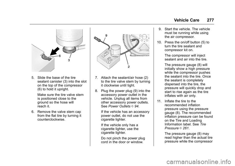 CHEVROLET SONIC 2016 2.G Owners Manual Chevrolet Sonic Owner Manual (GMNA-Localizing-U.S/Canada-9085902) -
2016 - CRC - 5/27/15
Vehicle Care 277
5. Slide the base of the tiresealant canister (3) into the slot
on the top of the compressor
(