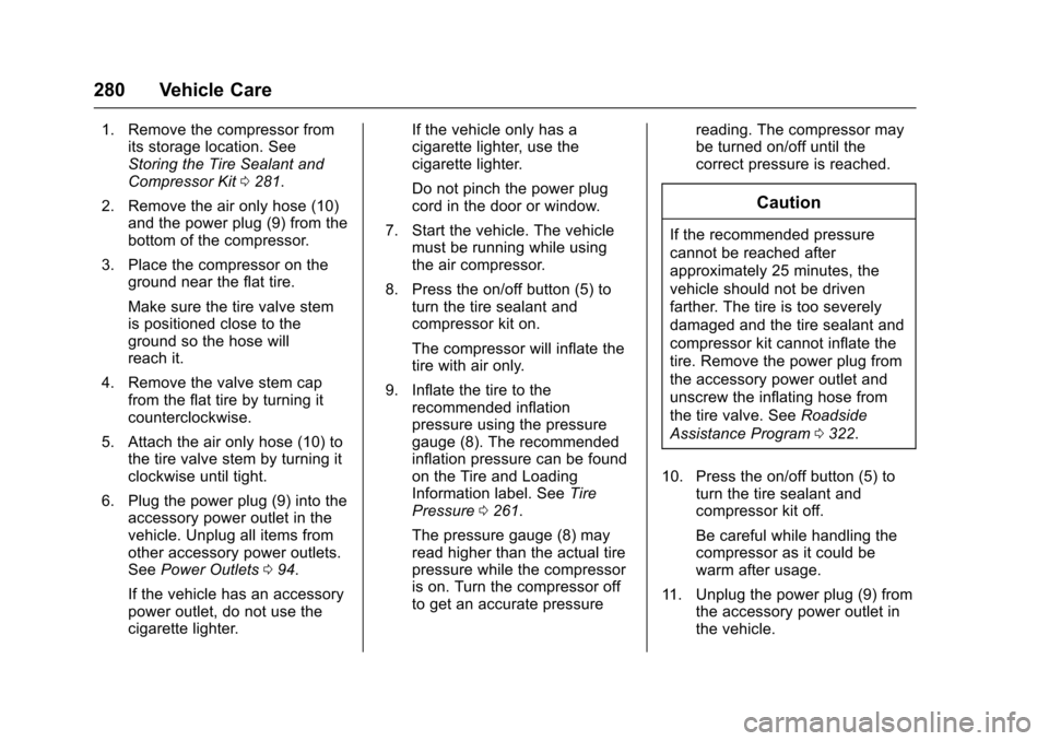 CHEVROLET SONIC 2016 2.G Owners Manual Chevrolet Sonic Owner Manual (GMNA-Localizing-U.S/Canada-9085902) -
2016 - CRC - 5/27/15
280 Vehicle Care
1. Remove the compressor fromits storage location. See
Storing the Tire Sealant and
Compressor