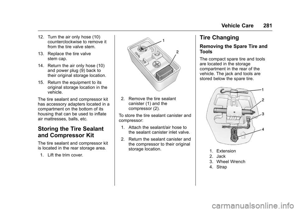 CHEVROLET SONIC 2016 2.G Owners Manual Chevrolet Sonic Owner Manual (GMNA-Localizing-U.S/Canada-9085902) -
2016 - CRC - 5/27/15
Vehicle Care 281
12. Turn the air only hose (10)counterclockwise to remove it
from the tire valve stem.
13. Rep CHEVROLET SONIC 2016 2.G Owners Manual Chevrolet Sonic Owner Manual (GMNA-Localizing-U.S/Canada-9085902) -
2016 - CRC - 5/27/15
Vehicle Care 281
12. Turn the air only hose (10)counterclockwise to remove it
from the tire valve stem.
13. Rep