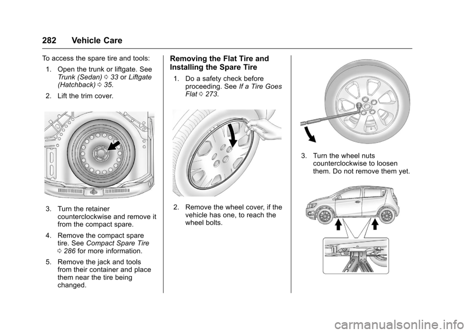 CHEVROLET SONIC 2016 2.G Owners Manual Chevrolet Sonic Owner Manual (GMNA-Localizing-U.S/Canada-9085902) -
2016 - CRC - 5/27/15
282 Vehicle Care
To access the spare tire and tools:1. Open the trunk or liftgate. See Trunk (Sedan) 033 orLift