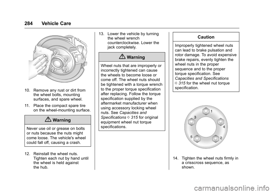 CHEVROLET SONIC 2016 2.G Owners Manual Chevrolet Sonic Owner Manual (GMNA-Localizing-U.S/Canada-9085902) -
2016 - CRC - 5/27/15
284 Vehicle Care
10. Remove any rust or dirt fromthe wheel bolts, mounting
surfaces, and spare wheel.
11. Place