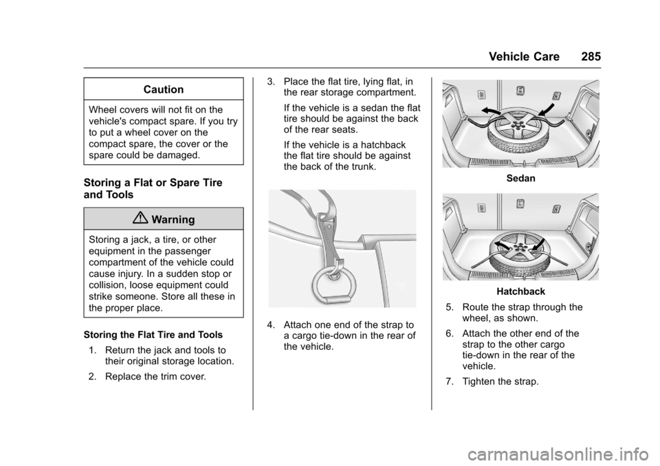 CHEVROLET SONIC 2016 2.G Owners Manual Chevrolet Sonic Owner Manual (GMNA-Localizing-U.S/Canada-9085902) -
2016 - CRC - 5/27/15
Vehicle Care 285
Caution
Wheel covers will not fit on the
vehicles compact spare. If you try
to put a wheel co