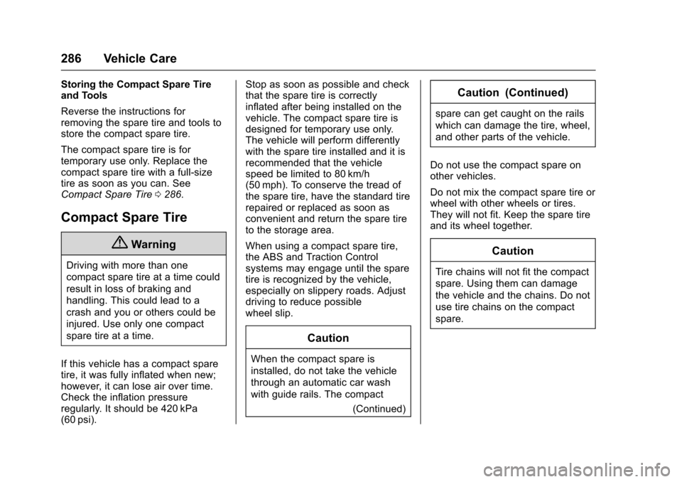 CHEVROLET SONIC 2016 2.G Owners Manual Chevrolet Sonic Owner Manual (GMNA-Localizing-U.S/Canada-9085902) -
2016 - CRC - 5/27/15
286 Vehicle Care
Storing the Compact Spare Tire
and Tools
Reverse the instructions for
removing the spare tire CHEVROLET SONIC 2016 2.G Owners Manual Chevrolet Sonic Owner Manual (GMNA-Localizing-U.S/Canada-9085902) -
2016 - CRC - 5/27/15
286 Vehicle Care
Storing the Compact Spare Tire
and Tools
Reverse the instructions for
removing the spare tire