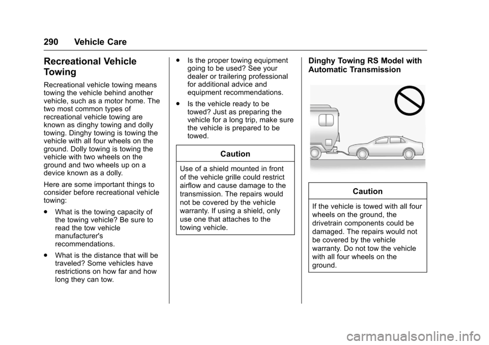 CHEVROLET SONIC 2016 2.G Owners Manual Chevrolet Sonic Owner Manual (GMNA-Localizing-U.S/Canada-9085902) -
2016 - CRC - 5/27/15
290 Vehicle Care
Recreational Vehicle
Towing
Recreational vehicle towing means
towing the vehicle behind anothe CHEVROLET SONIC 2016 2.G Owners Manual Chevrolet Sonic Owner Manual (GMNA-Localizing-U.S/Canada-9085902) -
2016 - CRC - 5/27/15
290 Vehicle Care
Recreational Vehicle
Towing
Recreational vehicle towing means
towing the vehicle behind anothe