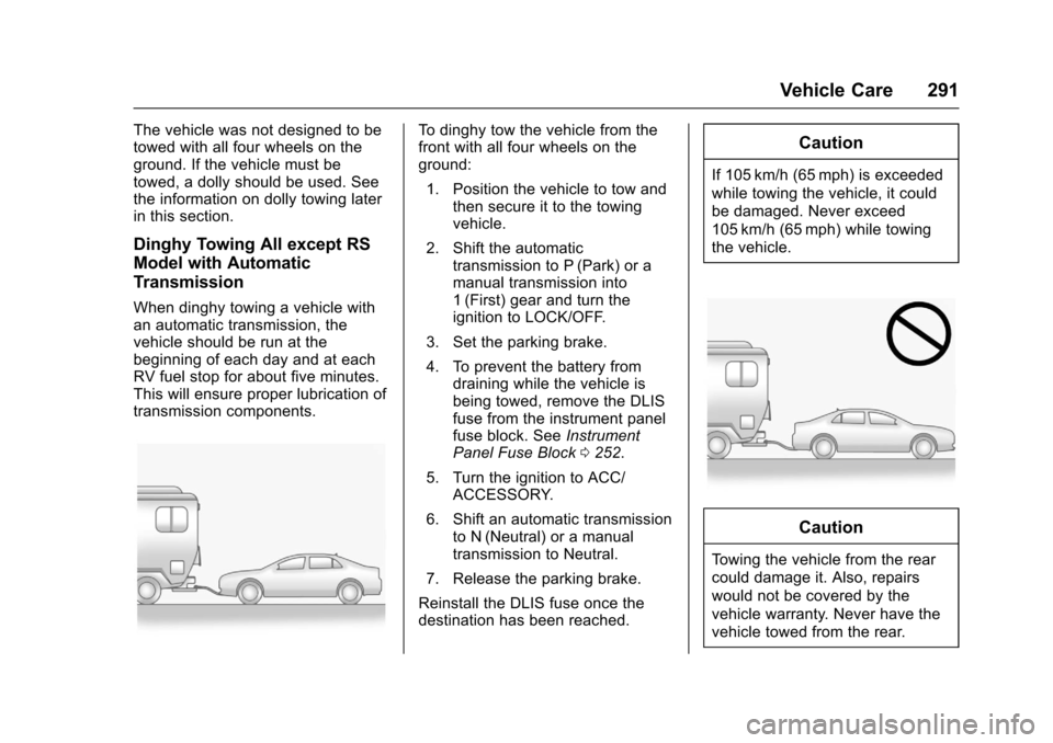 CHEVROLET SONIC 2016 2.G Owners Manual Chevrolet Sonic Owner Manual (GMNA-Localizing-U.S/Canada-9085902) -
2016 - CRC - 5/27/15
Vehicle Care 291
The vehicle was not designed to be
towed with all four wheels on the
ground. If the vehicle mu CHEVROLET SONIC 2016 2.G Owners Manual Chevrolet Sonic Owner Manual (GMNA-Localizing-U.S/Canada-9085902) -
2016 - CRC - 5/27/15
Vehicle Care 291
The vehicle was not designed to be
towed with all four wheels on the
ground. If the vehicle mu