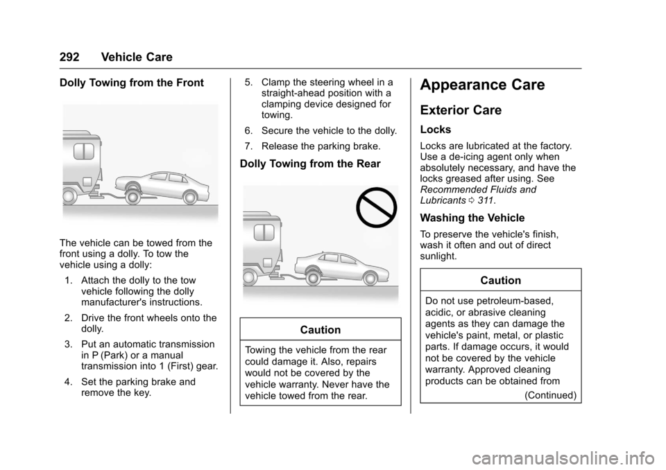 CHEVROLET SONIC 2016 2.G Owners Manual Chevrolet Sonic Owner Manual (GMNA-Localizing-U.S/Canada-9085902) -
2016 - CRC - 5/27/15
292 Vehicle Care
Dolly Towing from the Front
The vehicle can be towed from the
front using a dolly. To tow the
CHEVROLET SONIC 2016 2.G Owners Manual Chevrolet Sonic Owner Manual (GMNA-Localizing-U.S/Canada-9085902) -
2016 - CRC - 5/27/15
292 Vehicle Care
Dolly Towing from the Front
The vehicle can be towed from the
front using a dolly. To tow the