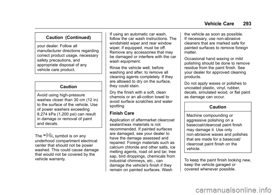 CHEVROLET SONIC 2016 2.G Owners Manual Chevrolet Sonic Owner Manual (GMNA-Localizing-U.S/Canada-9085902) -
2016 - CRC - 5/27/15
Vehicle Care 293
Caution (Continued)
your dealer. Follow all
manufacturer directions regarding
correct product CHEVROLET SONIC 2016 2.G Owners Manual Chevrolet Sonic Owner Manual (GMNA-Localizing-U.S/Canada-9085902) -
2016 - CRC - 5/27/15
Vehicle Care 293
Caution (Continued)
your dealer. Follow all
manufacturer directions regarding
correct product