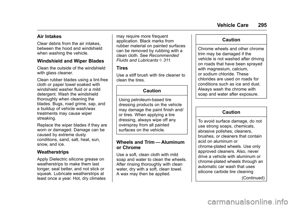 CHEVROLET SONIC 2016 2.G Owners Manual Chevrolet Sonic Owner Manual (GMNA-Localizing-U.S/Canada-9085902) -
2016 - CRC - 5/27/15
Vehicle Care 295
Air Intakes
Clear debris from the air intakes,
between the hood and windshield
when washing th CHEVROLET SONIC 2016 2.G Owners Manual Chevrolet Sonic Owner Manual (GMNA-Localizing-U.S/Canada-9085902) -
2016 - CRC - 5/27/15
Vehicle Care 295
Air Intakes
Clear debris from the air intakes,
between the hood and windshield
when washing th