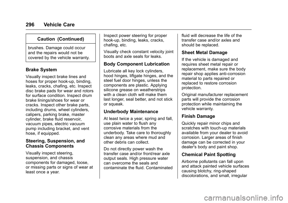 CHEVROLET SONIC 2016 2.G Owners Manual Chevrolet Sonic Owner Manual (GMNA-Localizing-U.S/Canada-9085902) -
2016 - CRC - 5/27/15
296 Vehicle Care
Caution (Continued)
brushes. Damage could occur
and the repairs would not be
covered by the ve CHEVROLET SONIC 2016 2.G Owners Manual Chevrolet Sonic Owner Manual (GMNA-Localizing-U.S/Canada-9085902) -
2016 - CRC - 5/27/15
296 Vehicle Care
Caution (Continued)
brushes. Damage could occur
and the repairs would not be
covered by the ve