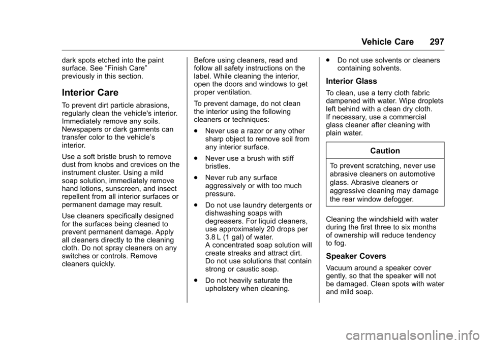 CHEVROLET SONIC 2016 2.G Owners Manual Chevrolet Sonic Owner Manual (GMNA-Localizing-U.S/Canada-9085902) -
2016 - CRC - 5/27/15
Vehicle Care 297
dark spots etched into the paint
surface. See“Finish Care”
previously in this section.
Int CHEVROLET SONIC 2016 2.G Owners Manual Chevrolet Sonic Owner Manual (GMNA-Localizing-U.S/Canada-9085902) -
2016 - CRC - 5/27/15
Vehicle Care 297
dark spots etched into the paint
surface. See“Finish Care”
previously in this section.
Int