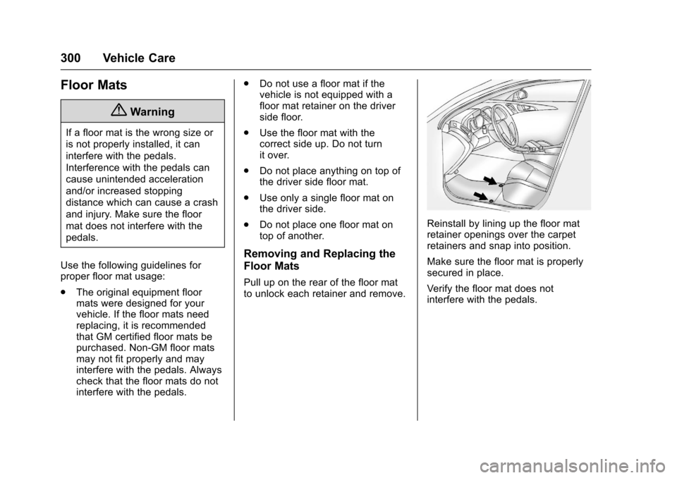 CHEVROLET SONIC 2016 2.G Owners Manual Chevrolet Sonic Owner Manual (GMNA-Localizing-U.S/Canada-9085902) -
2016 - CRC - 5/27/15
300 Vehicle Care
Floor Mats
{Warning
If a floor mat is the wrong size or
is not properly installed, it can
inte CHEVROLET SONIC 2016 2.G Owners Manual Chevrolet Sonic Owner Manual (GMNA-Localizing-U.S/Canada-9085902) -
2016 - CRC - 5/27/15
300 Vehicle Care
Floor Mats
{Warning
If a floor mat is the wrong size or
is not properly installed, it can
inte