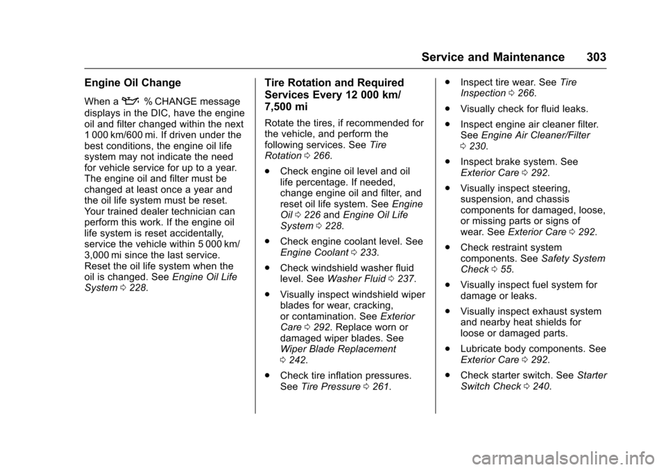 CHEVROLET SONIC 2016 2.G Owners Manual Chevrolet Sonic Owner Manual (GMNA-Localizing-U.S/Canada-9085902) -
2016 - CRC - 5/27/15
Service and Maintenance 303
Engine Oil Change
When a:% CHANGE message
displays in the DIC, have the engine
oil 