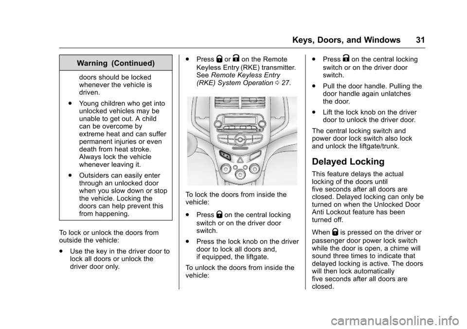 CHEVROLET SONIC 2016 2.G Owners Guide Chevrolet Sonic Owner Manual (GMNA-Localizing-U.S/Canada-9085902) -
2016 - CRC - 5/27/15
Keys, Doors, and Windows 31
Warning (Continued)
doors should be locked
whenever the vehicle is
driven.
. Young CHEVROLET SONIC 2016 2.G Owners Guide Chevrolet Sonic Owner Manual (GMNA-Localizing-U.S/Canada-9085902) -
2016 - CRC - 5/27/15
Keys, Doors, and Windows 31
Warning (Continued)
doors should be locked
whenever the vehicle is
driven.
. Young