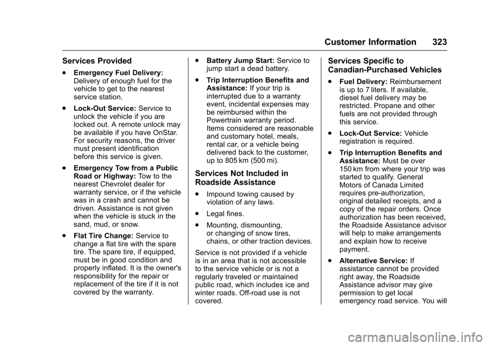 CHEVROLET SONIC 2016 2.G Owners Manual Chevrolet Sonic Owner Manual (GMNA-Localizing-U.S/Canada-9085902) -
2016 - CRC - 5/27/15
Customer Information 323
Services Provided
.Emergency Fuel Delivery:
Delivery of enough fuel for the
vehicle to