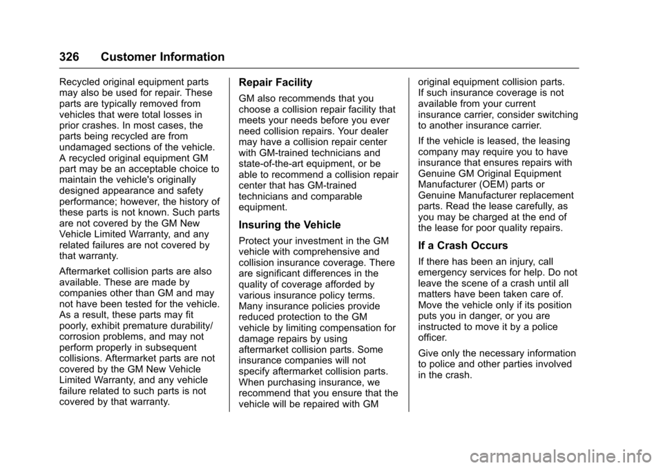 CHEVROLET SONIC 2016 2.G Owners Manual Chevrolet Sonic Owner Manual (GMNA-Localizing-U.S/Canada-9085902) -
2016 - CRC - 5/27/15
326 Customer Information
Recycled original equipment parts
may also be used for repair. These
parts are typical CHEVROLET SONIC 2016 2.G Owners Manual Chevrolet Sonic Owner Manual (GMNA-Localizing-U.S/Canada-9085902) -
2016 - CRC - 5/27/15
326 Customer Information
Recycled original equipment parts
may also be used for repair. These
parts are typical