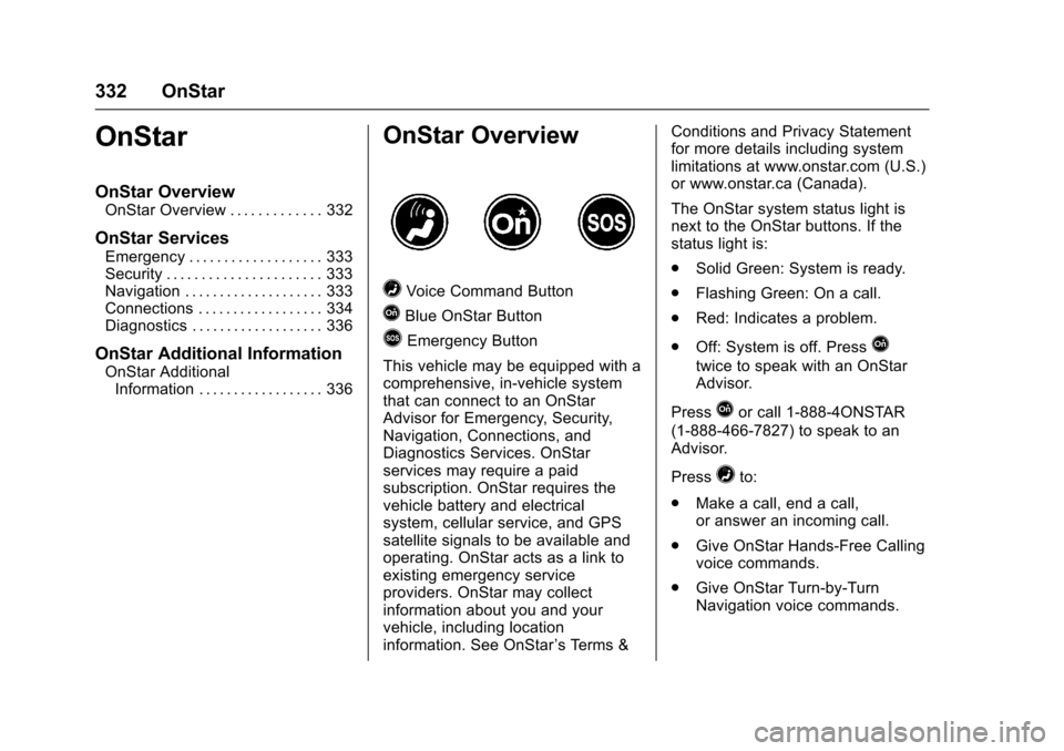 CHEVROLET SONIC 2016 2.G Owners Manual Chevrolet Sonic Owner Manual (GMNA-Localizing-U.S/Canada-9085902) -
2016 - CRC - 5/27/15
332 OnStar
OnStar
OnStar Overview
OnStar Overview . . . . . . . . . . . . . 332
OnStar Services
Emergency . . . CHEVROLET SONIC 2016 2.G Owners Manual Chevrolet Sonic Owner Manual (GMNA-Localizing-U.S/Canada-9085902) -
2016 - CRC - 5/27/15
332 OnStar
OnStar
OnStar Overview
OnStar Overview . . . . . . . . . . . . . 332
OnStar Services
Emergency . . .