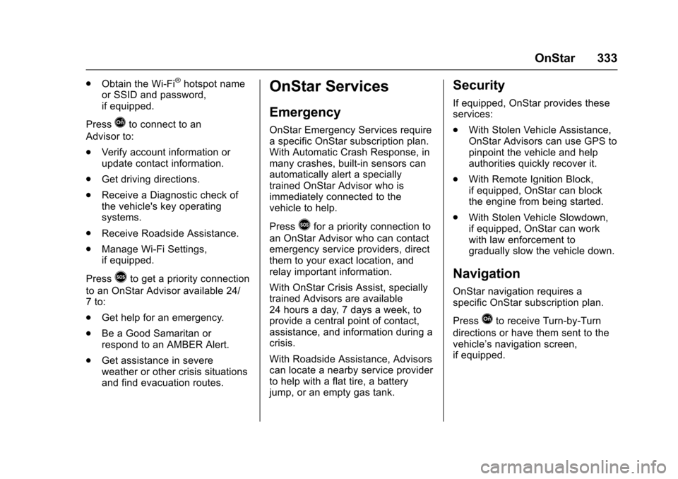 CHEVROLET SONIC 2016 2.G Owners Guide Chevrolet Sonic Owner Manual (GMNA-Localizing-U.S/Canada-9085902) -
2016 - CRC - 5/27/15
OnStar 333
.Obtain the Wi-Fi®hotspot name
or SSID and password,
if equipped.
Press
Qto connect to an
Advisor t