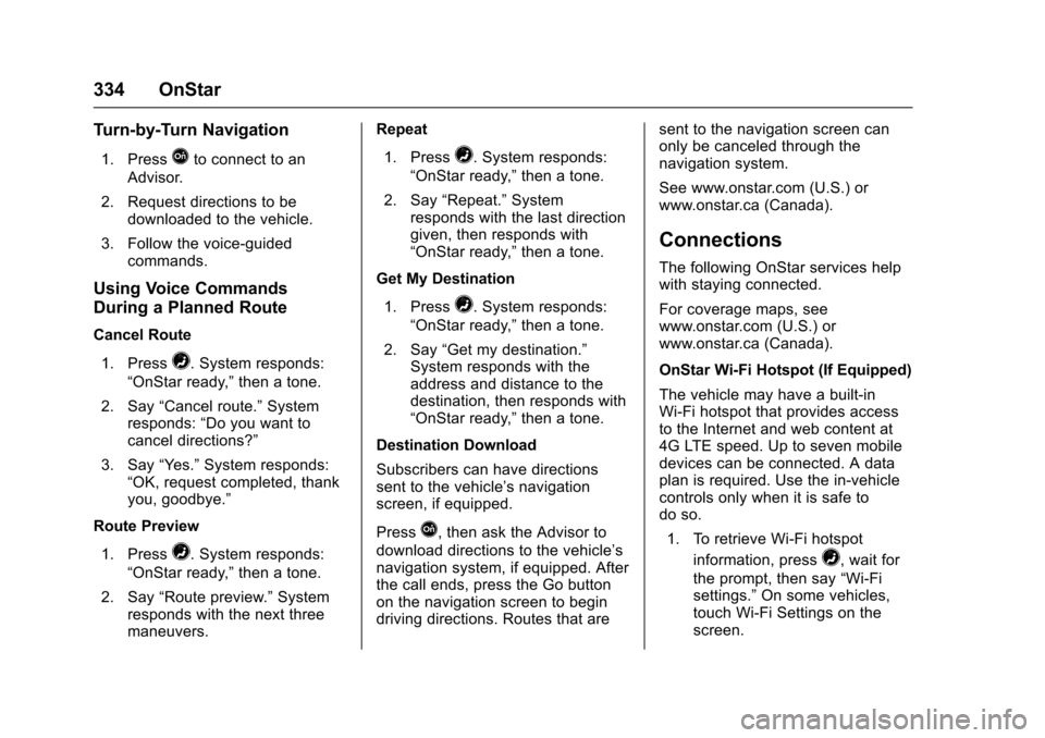 CHEVROLET SONIC 2016 2.G Owners Guide Chevrolet Sonic Owner Manual (GMNA-Localizing-U.S/Canada-9085902) -
2016 - CRC - 5/27/15
334 OnStar
Turn-by-Turn Navigation
1. PressQto connect to an
Advisor.
2. Request directions to be downloaded to