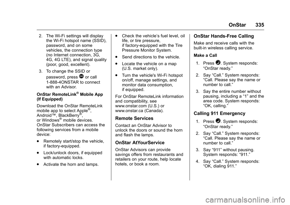 CHEVROLET SONIC 2016 2.G Owners Manual Chevrolet Sonic Owner Manual (GMNA-Localizing-U.S/Canada-9085902) -
2016 - CRC - 5/27/15
OnStar 335
2. The Wi-Fi settings will displaythe Wi-Fi hotspot name (SSID),
password, and on some
vehicles, the CHEVROLET SONIC 2016 2.G Owners Manual Chevrolet Sonic Owner Manual (GMNA-Localizing-U.S/Canada-9085902) -
2016 - CRC - 5/27/15
OnStar 335
2. The Wi-Fi settings will displaythe Wi-Fi hotspot name (SSID),
password, and on some
vehicles, the