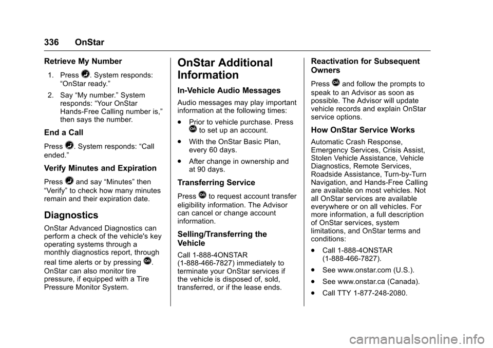 CHEVROLET SONIC 2016 2.G Owners Guide Chevrolet Sonic Owner Manual (GMNA-Localizing-U.S/Canada-9085902) -
2016 - CRC - 5/27/15
336 OnStar
Retrieve My Number
1. Press=. System responds:
“OnStar ready.”
2. Say “My number.” System
re