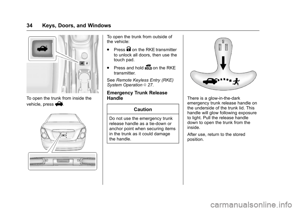 CHEVROLET SONIC 2016 2.G Owners Guide Chevrolet Sonic Owner Manual (GMNA-Localizing-U.S/Canada-9085902) -
2016 - CRC - 5/27/15
34 Keys, Doors, and Windows
To open the trunk from inside the
vehicle, press
V.
To open the trunk from outside CHEVROLET SONIC 2016 2.G Owners Guide Chevrolet Sonic Owner Manual (GMNA-Localizing-U.S/Canada-9085902) -
2016 - CRC - 5/27/15
34 Keys, Doors, and Windows
To open the trunk from inside the
vehicle, press
V.
To open the trunk from outside