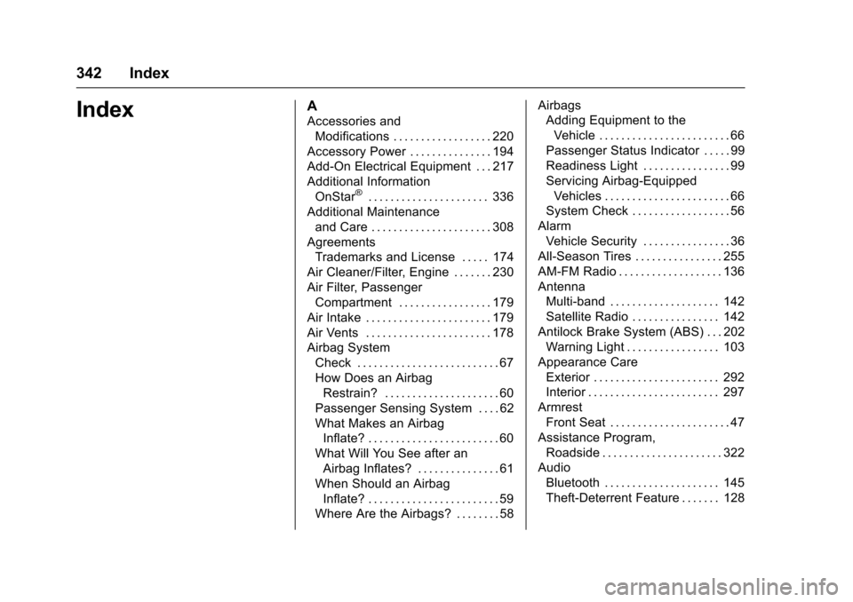 CHEVROLET SONIC 2016 2.G Owners Manual Chevrolet Sonic Owner Manual (GMNA-Localizing-U.S/Canada-9085902) -
2016 - CRC - 5/27/15
342 Index
IndexA
Accessories andModifications . . . . . . . . . . . . . . . . . . 220
Accessory Power . . . . . CHEVROLET SONIC 2016 2.G Owners Manual Chevrolet Sonic Owner Manual (GMNA-Localizing-U.S/Canada-9085902) -
2016 - CRC - 5/27/15
342 Index
IndexA
Accessories andModifications . . . . . . . . . . . . . . . . . . 220
Accessory Power . . . . .