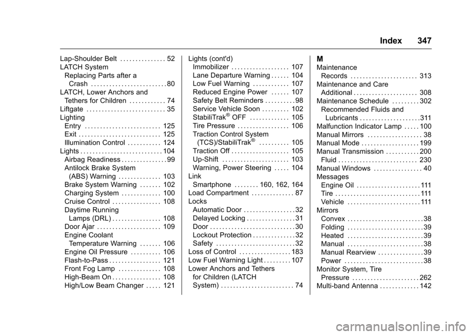CHEVROLET SONIC 2016 2.G Owners Manual Chevrolet Sonic Owner Manual (GMNA-Localizing-U.S/Canada-9085902) -
2016 - CRC - 5/27/15
Index 347
Lap-Shoulder Belt . . . . . . . . . . . . . . . 52
LATCH SystemReplacing Parts after aCrash . . . . . CHEVROLET SONIC 2016 2.G Owners Manual Chevrolet Sonic Owner Manual (GMNA-Localizing-U.S/Canada-9085902) -
2016 - CRC - 5/27/15
Index 347
Lap-Shoulder Belt . . . . . . . . . . . . . . . 52
LATCH SystemReplacing Parts after aCrash . . . . .