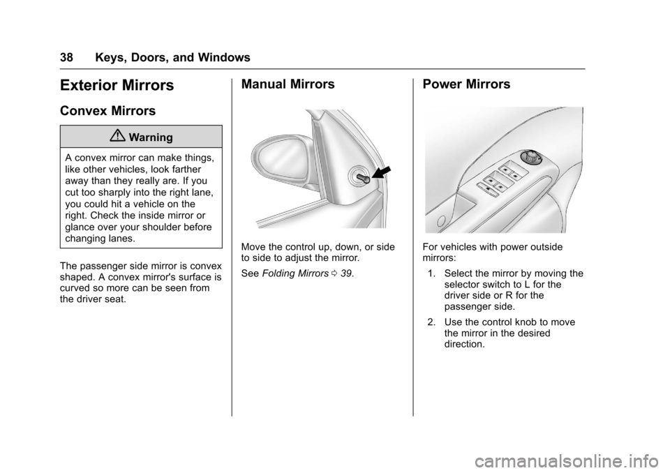 CHEVROLET SONIC 2016 2.G Owners Manual Chevrolet Sonic Owner Manual (GMNA-Localizing-U.S/Canada-9085902) -
2016 - CRC - 5/27/15
38 Keys, Doors, and Windows
Exterior Mirrors
Convex Mirrors
{Warning
A convex mirror can make things,
like othe