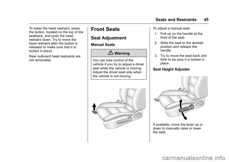 CHEVROLET SONIC 2016 2.G Service Manual Chevrolet Sonic Owner Manual (GMNA-Localizing-U.S/Canada-9085902) -
2016 - CRC - 5/27/15
Seats and Restraints 45
To lower the head restraint, press
the button, located on the top of the
seatback, and CHEVROLET SONIC 2016 2.G Service Manual Chevrolet Sonic Owner Manual (GMNA-Localizing-U.S/Canada-9085902) -
2016 - CRC - 5/27/15
Seats and Restraints 45
To lower the head restraint, press
the button, located on the top of the
seatback, and