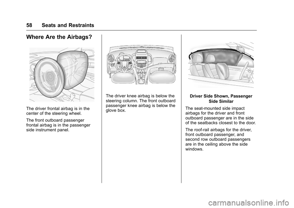 CHEVROLET SONIC 2016 2.G Owners Manual Chevrolet Sonic Owner Manual (GMNA-Localizing-U.S/Canada-9085902) -
2016 - CRC - 5/27/15
58 Seats and Restraints
Where Are the Airbags?
The driver frontal airbag is in the
center of the steering wheel CHEVROLET SONIC 2016 2.G Owners Manual Chevrolet Sonic Owner Manual (GMNA-Localizing-U.S/Canada-9085902) -
2016 - CRC - 5/27/15
58 Seats and Restraints
Where Are the Airbags?
The driver frontal airbag is in the
center of the steering wheel