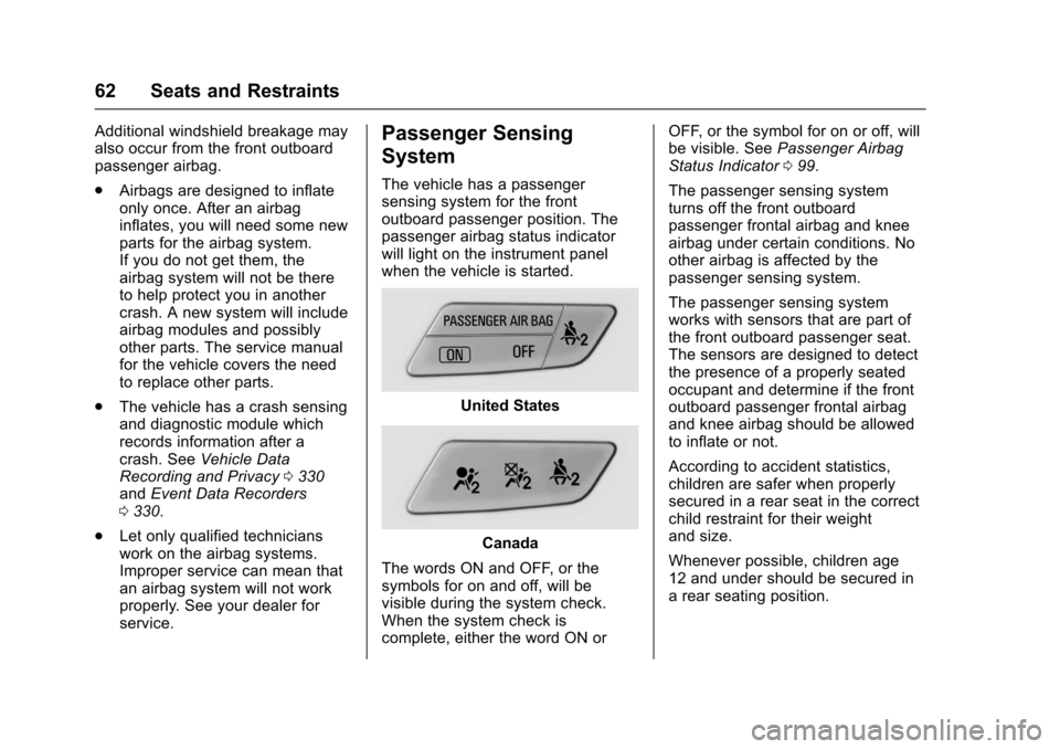 CHEVROLET SONIC 2016 2.G Owners Manual Chevrolet Sonic Owner Manual (GMNA-Localizing-U.S/Canada-9085902) -
2016 - CRC - 5/27/15
62 Seats and Restraints
Additional windshield breakage may
also occur from the front outboard
passenger airbag. CHEVROLET SONIC 2016 2.G Owners Manual Chevrolet Sonic Owner Manual (GMNA-Localizing-U.S/Canada-9085902) -
2016 - CRC - 5/27/15
62 Seats and Restraints
Additional windshield breakage may
also occur from the front outboard
passenger airbag.