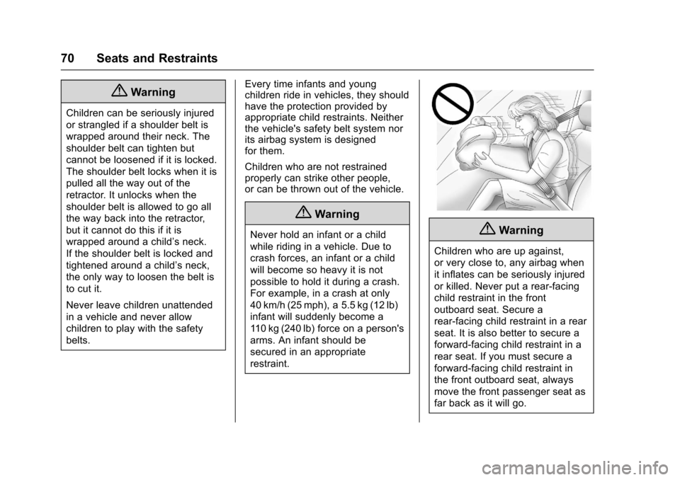 CHEVROLET SONIC 2016 2.G Manual PDF Chevrolet Sonic Owner Manual (GMNA-Localizing-U.S/Canada-9085902) -
2016 - CRC - 5/27/15
70 Seats and Restraints
{Warning
Children can be seriously injured
or strangled if a shoulder belt is
wrapped a CHEVROLET SONIC 2016 2.G Manual PDF Chevrolet Sonic Owner Manual (GMNA-Localizing-U.S/Canada-9085902) -
2016 - CRC - 5/27/15
70 Seats and Restraints
{Warning
Children can be seriously injured
or strangled if a shoulder belt is
wrapped a