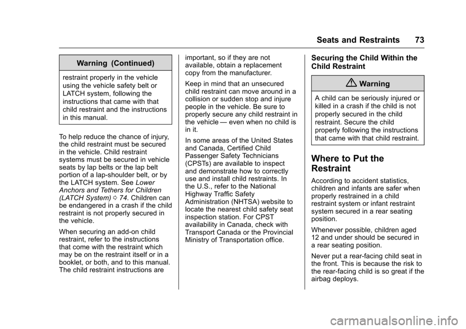 CHEVROLET SONIC 2016 2.G Manual PDF Chevrolet Sonic Owner Manual (GMNA-Localizing-U.S/Canada-9085902) -
2016 - CRC - 5/27/15
Seats and Restraints 73
Warning (Continued)
restraint properly in the vehicle
using the vehicle safety belt or
CHEVROLET SONIC 2016 2.G Manual PDF Chevrolet Sonic Owner Manual (GMNA-Localizing-U.S/Canada-9085902) -
2016 - CRC - 5/27/15
Seats and Restraints 73
Warning (Continued)
restraint properly in the vehicle
using the vehicle safety belt or