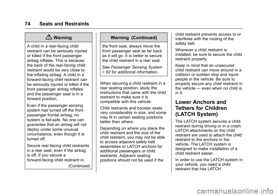 CHEVROLET SONIC 2016 2.G Manual PDF Chevrolet Sonic Owner Manual (GMNA-Localizing-U.S/Canada-9085902) -
2016 - CRC - 5/27/15
74 Seats and Restraints
{Warning
A child in a rear-facing child
restraint can be seriously injured
or killed if CHEVROLET SONIC 2016 2.G Manual PDF Chevrolet Sonic Owner Manual (GMNA-Localizing-U.S/Canada-9085902) -
2016 - CRC - 5/27/15
74 Seats and Restraints
{Warning
A child in a rear-facing child
restraint can be seriously injured
or killed if