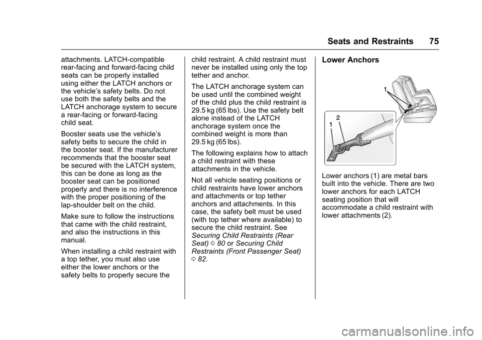 CHEVROLET SONIC 2016 2.G Manual PDF Chevrolet Sonic Owner Manual (GMNA-Localizing-U.S/Canada-9085902) -
2016 - CRC - 5/27/15
Seats and Restraints 75
attachments. LATCH-compatible
rear-facing and forward-facing child
seats can be properl CHEVROLET SONIC 2016 2.G Manual PDF Chevrolet Sonic Owner Manual (GMNA-Localizing-U.S/Canada-9085902) -
2016 - CRC - 5/27/15
Seats and Restraints 75
attachments. LATCH-compatible
rear-facing and forward-facing child
seats can be properl