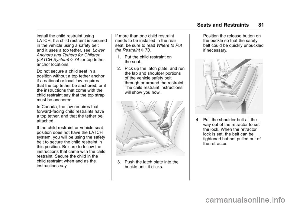 CHEVROLET SONIC 2016 2.G Manual Online Chevrolet Sonic Owner Manual (GMNA-Localizing-U.S/Canada-9085902) -
2016 - CRC - 5/27/15
Seats and Restraints 81
install the child restraint using
LATCH. If a child restraint is secured
in the vehicle CHEVROLET SONIC 2016 2.G Manual Online Chevrolet Sonic Owner Manual (GMNA-Localizing-U.S/Canada-9085902) -
2016 - CRC - 5/27/15
Seats and Restraints 81
install the child restraint using
LATCH. If a child restraint is secured
in the vehicle