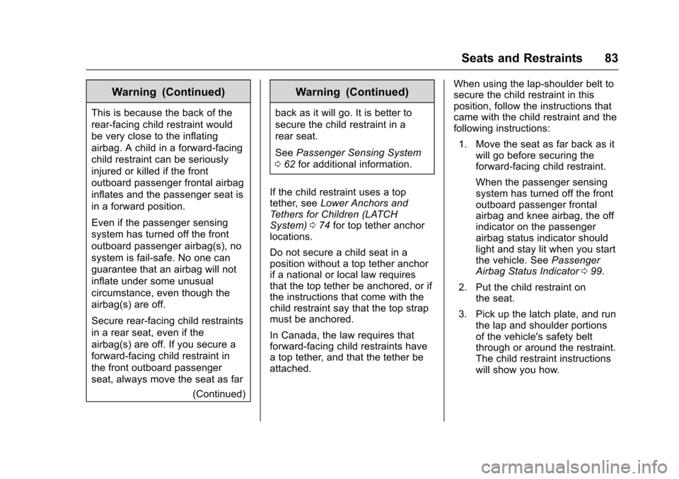 CHEVROLET SONIC 2016 2.G Owners Manual Chevrolet Sonic Owner Manual (GMNA-Localizing-U.S/Canada-9085902) -
2016 - CRC - 5/27/15
Seats and Restraints 83
Warning (Continued)
This is because the back of the
rear-facing child restraint would
b
