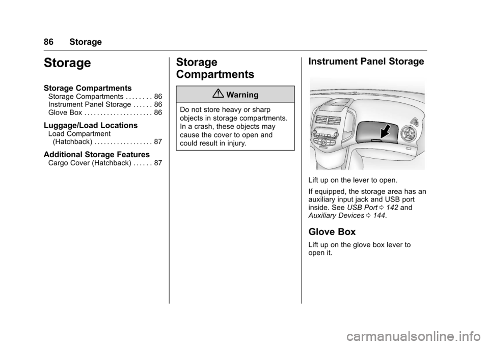 CHEVROLET SONIC 2016 2.G Owners Manual Chevrolet Sonic Owner Manual (GMNA-Localizing-U.S/Canada-9085902) -
2016 - CRC - 5/27/15
86 Storage
Storage
Storage Compartments
Storage Compartments . . . . . . . . 86
Instrument Panel Storage . . . 