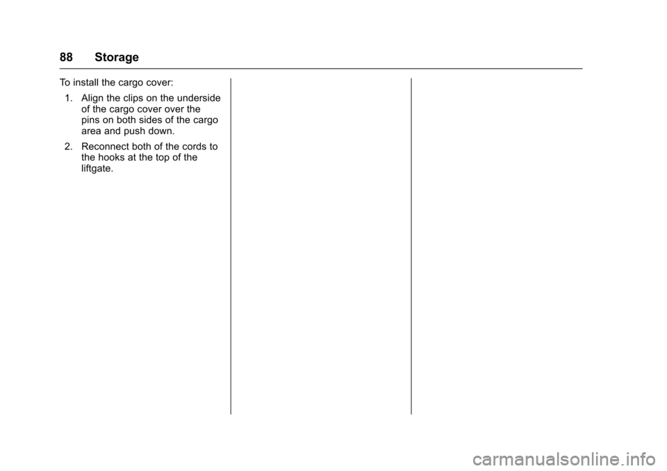 CHEVROLET SONIC 2016 2.G Manual Online Chevrolet Sonic Owner Manual (GMNA-Localizing-U.S/Canada-9085902) -
2016 - CRC - 5/27/15
88 Storage
To install the cargo cover:1. Align the clips on the underside of the cargo cover over the
pins on b CHEVROLET SONIC 2016 2.G Manual Online Chevrolet Sonic Owner Manual (GMNA-Localizing-U.S/Canada-9085902) -
2016 - CRC - 5/27/15
88 Storage
To install the cargo cover:1. Align the clips on the underside of the cargo cover over the
pins on b