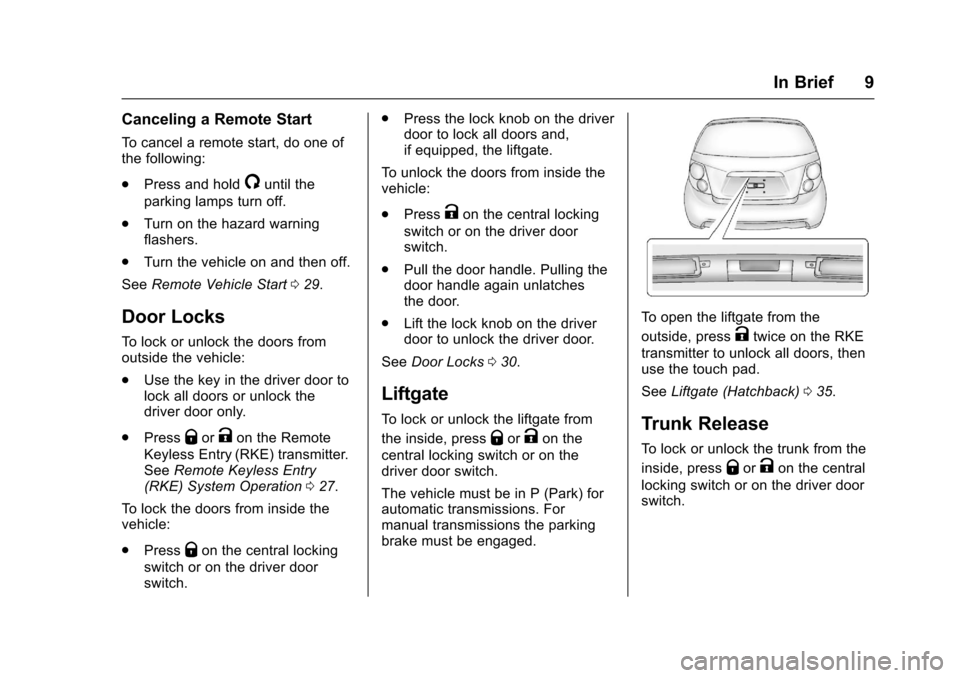 CHEVROLET SONIC 2016 2.G Owners Manual Chevrolet Sonic Owner Manual (GMNA-Localizing-U.S/Canada-9085902) -
2016 - CRC - 5/27/15
In Brief 9
Canceling a Remote Start
To cancel a remote start, do one of
the following:
.Press and hold
/until t