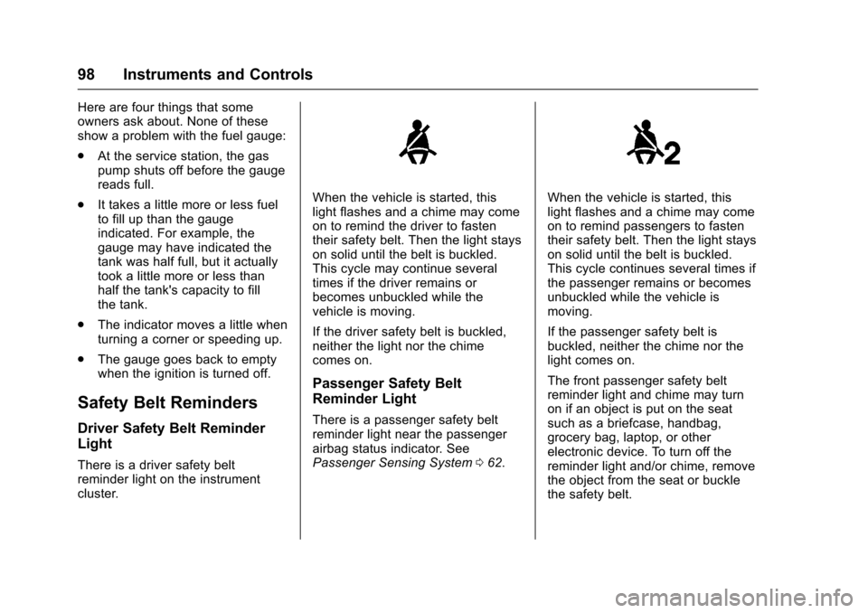 CHEVROLET SONIC 2016 2.G Owners Manual Chevrolet Sonic Owner Manual (GMNA-Localizing-U.S/Canada-9085902) -
2016 - CRC - 5/27/15
98 Instruments and Controls
Here are four things that some
owners ask about. None of these
show a problem with CHEVROLET SONIC 2016 2.G Owners Manual Chevrolet Sonic Owner Manual (GMNA-Localizing-U.S/Canada-9085902) -
2016 - CRC - 5/27/15
98 Instruments and Controls
Here are four things that some
owners ask about. None of these
show a problem with