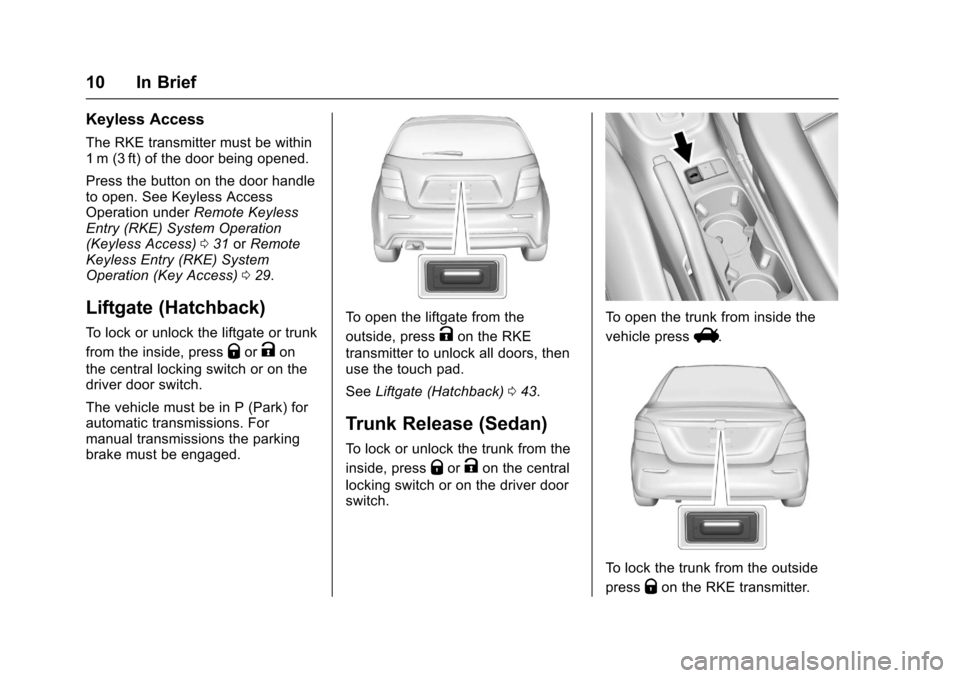 CHEVROLET SONIC 2017 2.G User Guide Chevrolet Sonic Owner Manual (GMNA-Localizing-U.S./Canada-10122660) -2017 - crc - 5/13/16
10 In Brief
Keyless Access
The RKE transmitter must be within1m (3ft) of the door being opened.
Press the butt CHEVROLET SONIC 2017 2.G User Guide Chevrolet Sonic Owner Manual (GMNA-Localizing-U.S./Canada-10122660) -2017 - crc - 5/13/16
10 In Brief
Keyless Access
The RKE transmitter must be within1m (3ft) of the door being opened.
Press the butt