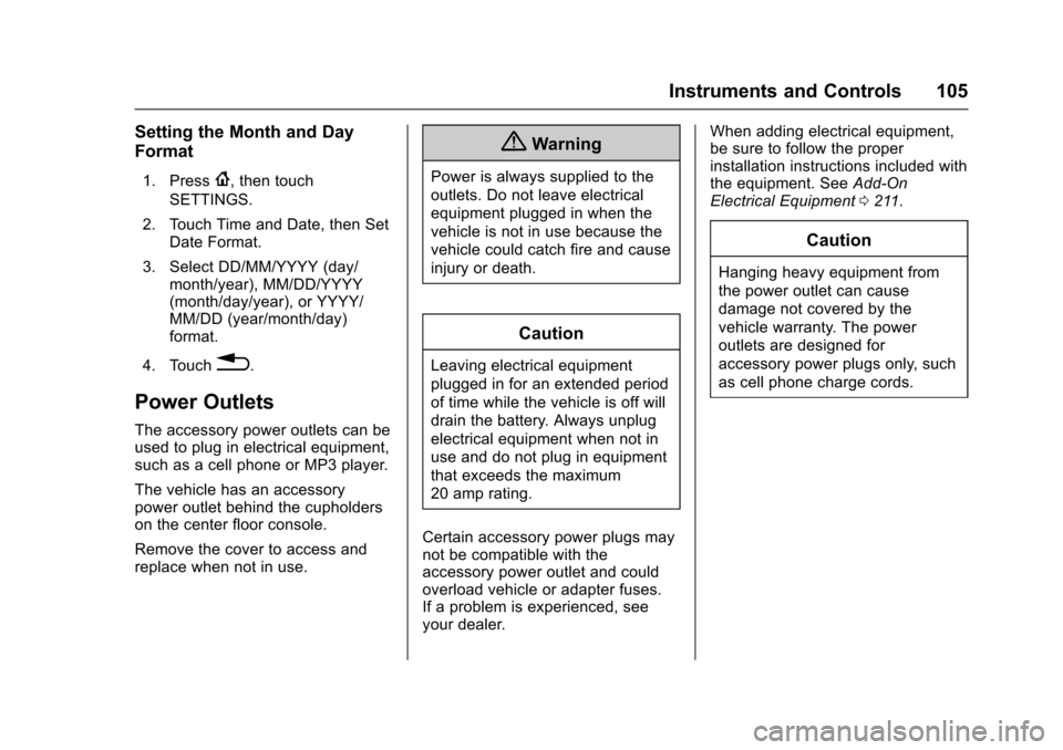 CHEVROLET SONIC 2017 2.G Owners Manual Chevrolet Sonic Owner Manual (GMNA-Localizing-U.S./Canada-10122660) -2017 - crc - 5/13/16
Instruments and Controls 105
Setting the Month and Day
Format
1. Press{,thentouch
SETTINGS.
2. Touch Time and 