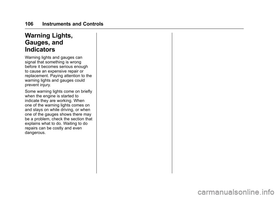 CHEVROLET SONIC 2017 2.G Owners Manual Chevrolet Sonic Owner Manual (GMNA-Localizing-U.S./Canada-10122660) -2017 - crc - 5/13/16
106 Instruments and Controls
Warning Lights,
Gauges, and
Indicators
Warning lights and gauges cansignal that s CHEVROLET SONIC 2017 2.G Owners Manual Chevrolet Sonic Owner Manual (GMNA-Localizing-U.S./Canada-10122660) -2017 - crc - 5/13/16
106 Instruments and Controls
Warning Lights,
Gauges, and
Indicators
Warning lights and gauges cansignal that s