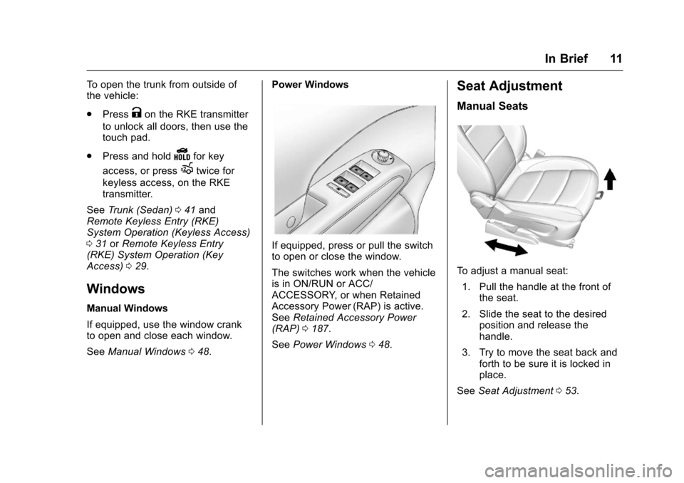 CHEVROLET SONIC 2017 2.G User Guide Chevrolet Sonic Owner Manual (GMNA-Localizing-U.S./Canada-10122660) -2017 - crc - 5/13/16
In Brief 11
To o p e n t h e t r u n k f r o m o u t s i d e o fthe vehicle:
.PressKon the RKE transmitter
to CHEVROLET SONIC 2017 2.G User Guide Chevrolet Sonic Owner Manual (GMNA-Localizing-U.S./Canada-10122660) -2017 - crc - 5/13/16
In Brief 11
To o p e n t h e t r u n k f r o m o u t s i d e o fthe vehicle:
.PressKon the RKE transmitter
to