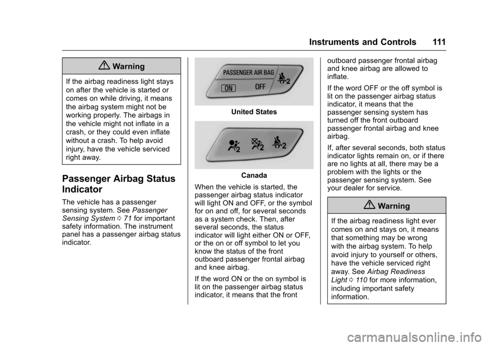 CHEVROLET SONIC 2017 2.G Owners Manual Chevrolet Sonic Owner Manual (GMNA-Localizing-U.S./Canada-10122660) -2017 - crc - 5/13/16
Instruments and Controls 111
{Warning
If the airbag readiness light stays
on after the vehicle is started or
c CHEVROLET SONIC 2017 2.G Owners Manual Chevrolet Sonic Owner Manual (GMNA-Localizing-U.S./Canada-10122660) -2017 - crc - 5/13/16
Instruments and Controls 111
{Warning
If the airbag readiness light stays
on after the vehicle is started or
c