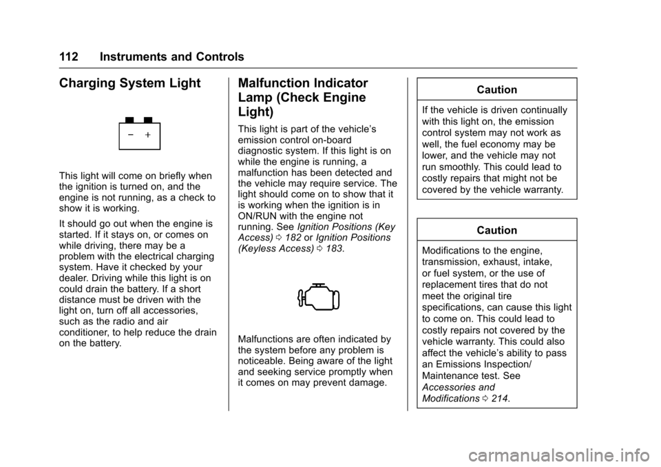 CHEVROLET SONIC 2017 2.G Owners Manual Chevrolet Sonic Owner Manual (GMNA-Localizing-U.S./Canada-10122660) -2017 - crc - 5/13/16
112 Instruments and Controls
Charging System Light
This light will come on briefly whenthe ignition is turned 